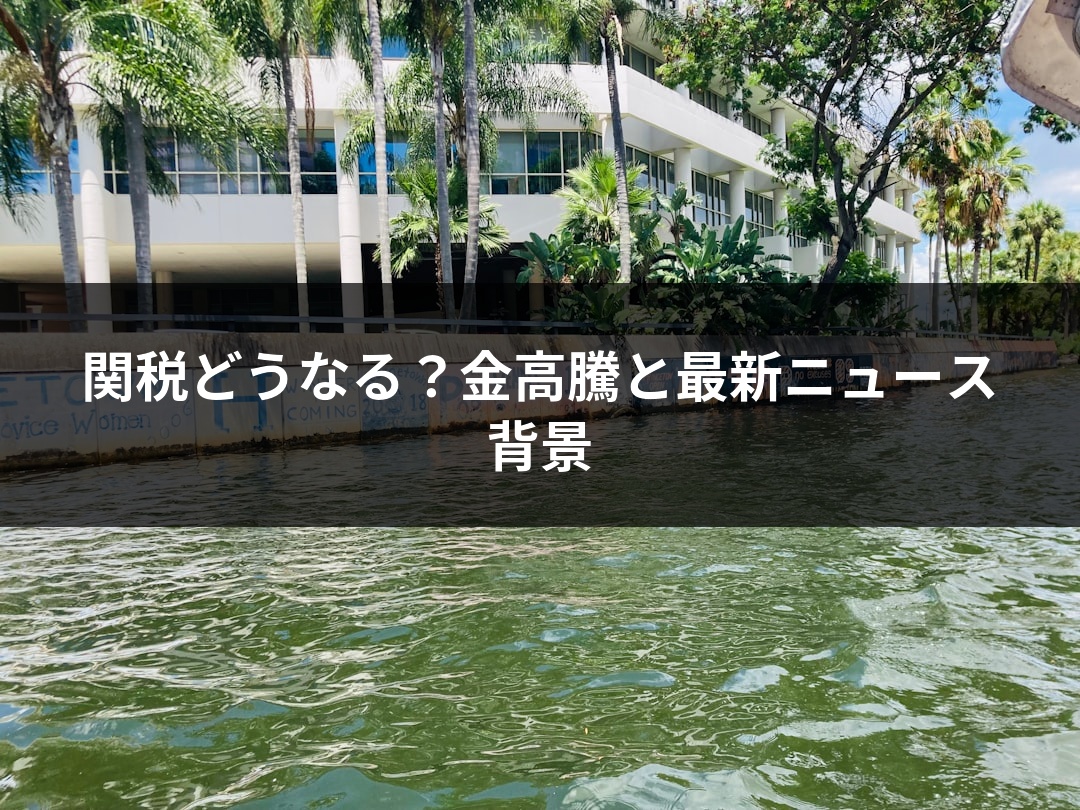 関税どうなる？金高騰と最新ニュース背景