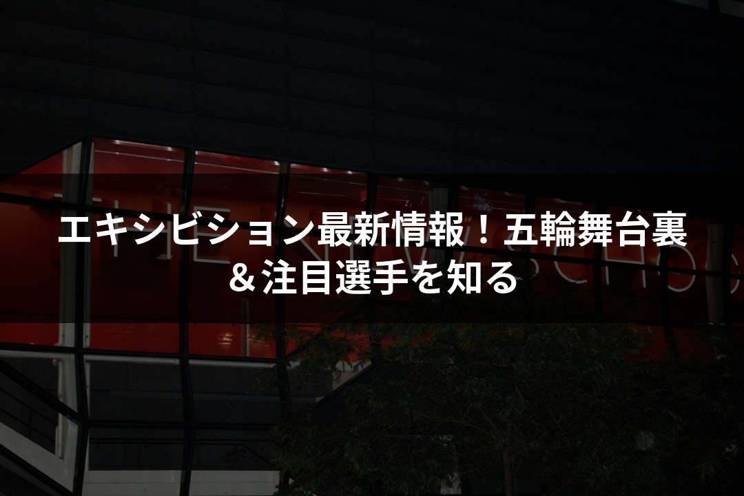 エキシビション最新情報！五輪舞台裏＆注目選手を知る