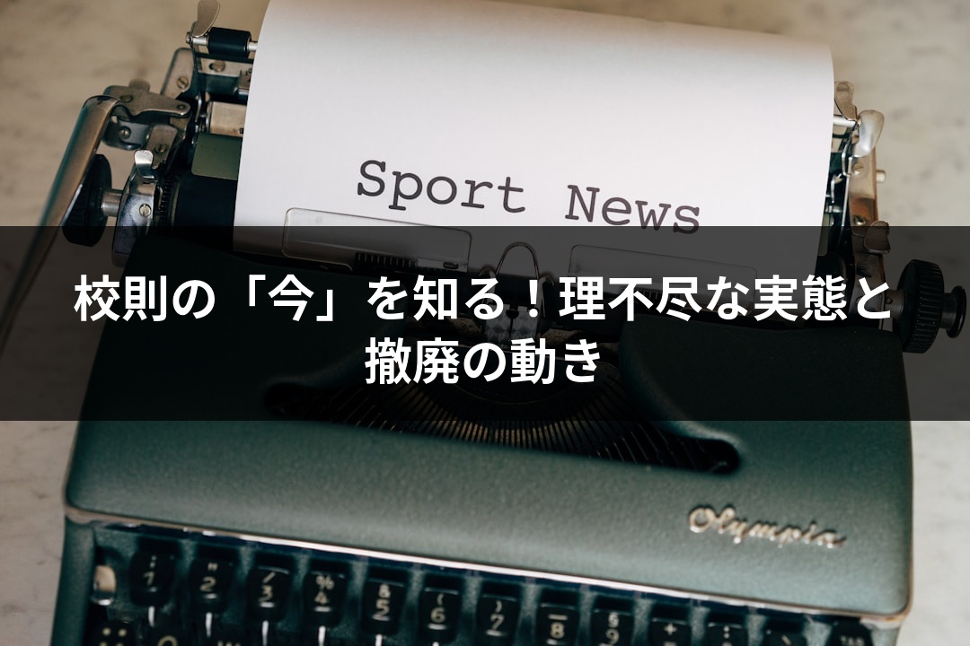 校則の「今」を知る！理不尽な実態と撤廃の動き
