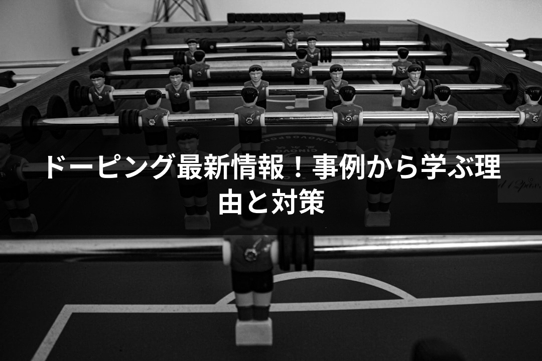 ドーピング最新情報！事例から学ぶ理由と対策