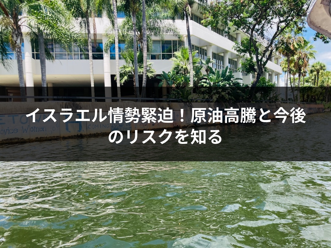 イスラエル情勢緊迫！原油高騰と今後のリスクを知る