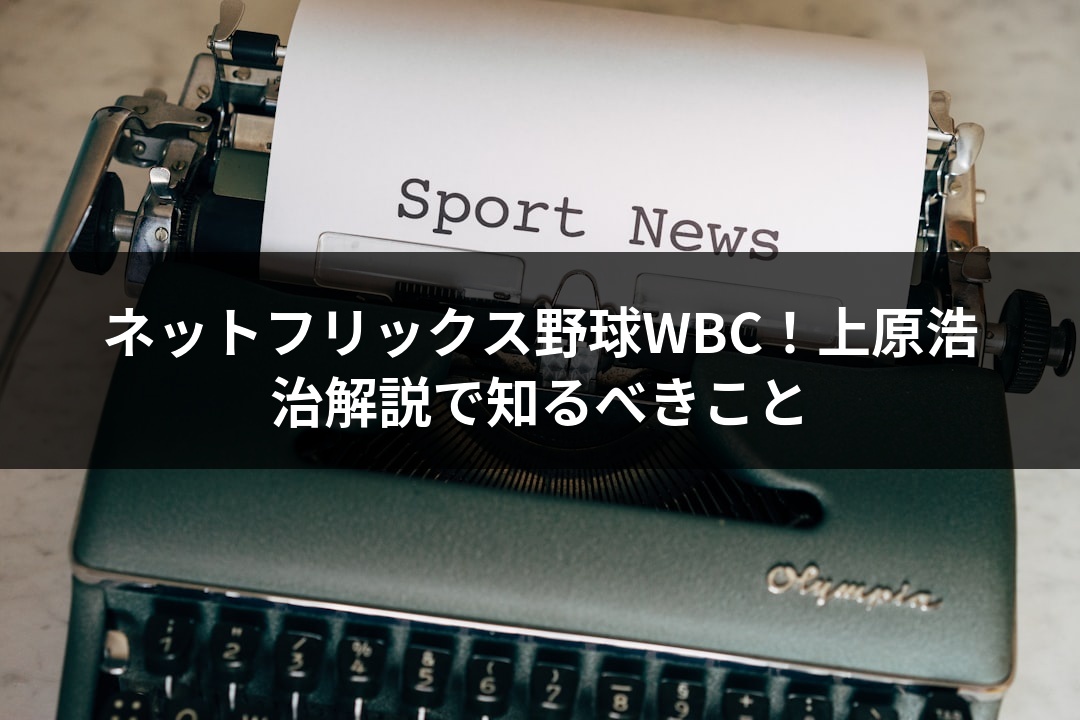 ネットフリックス野球WBC！上原浩治解説で知るべきこと