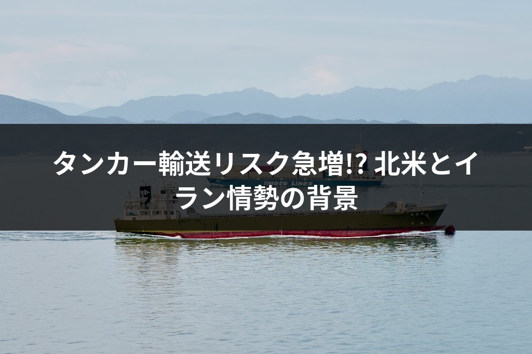 タンカー輸送リスク急増!? 北米とイラン情勢の背景