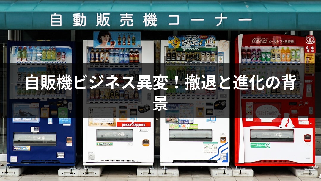 自販機ビジネス異変！撤退と進化の背景