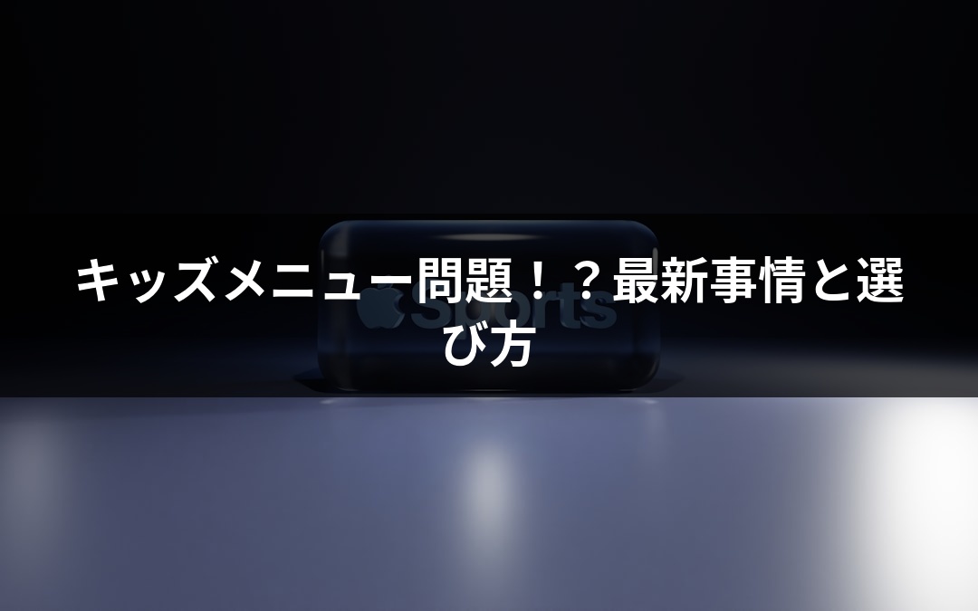 キッズメニュー問題！？最新事情と選び方