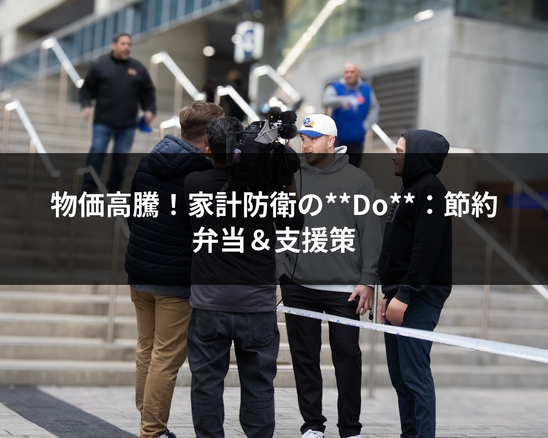 物価高騰！家計防衛の**Do**：節約弁当＆支援策