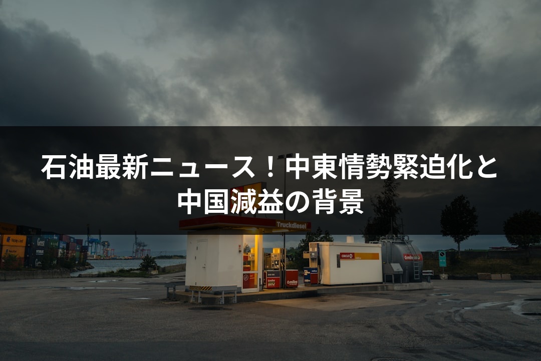 石油最新ニュース！中東情勢緊迫化と中国減益の背景