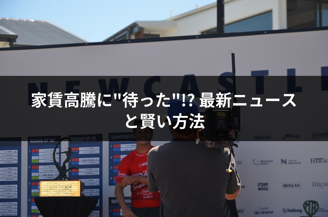 家賃高騰に"待った"!? 最新ニュースと賢い方法