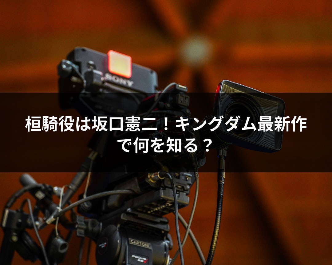 桓騎役は坂口憲二！キングダム最新作で何を知る？