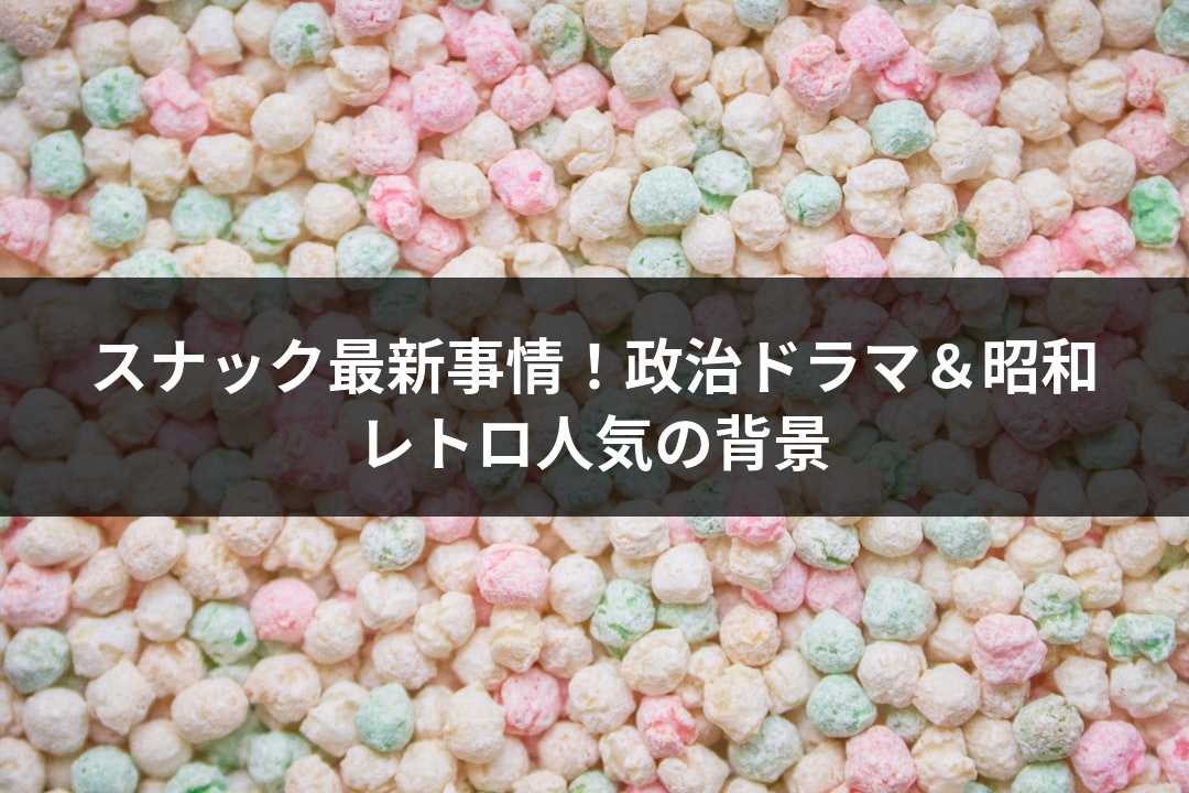 スナック最新事情！政治ドラマ＆昭和レトロ人気の背景