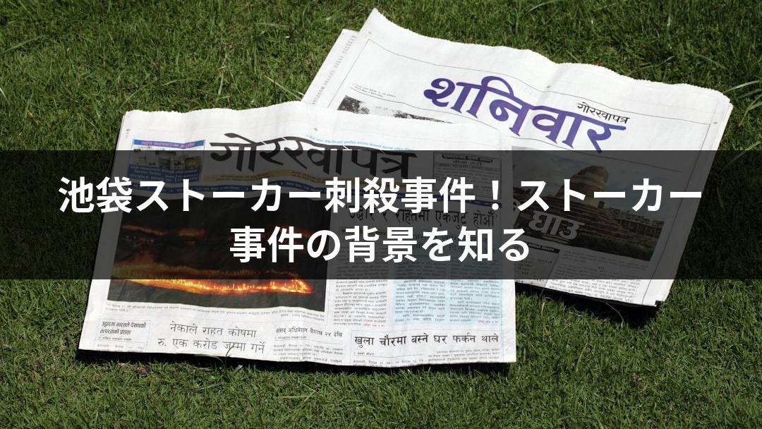 池袋ストーカー刺殺事件！ストーカー事件の背景を知る