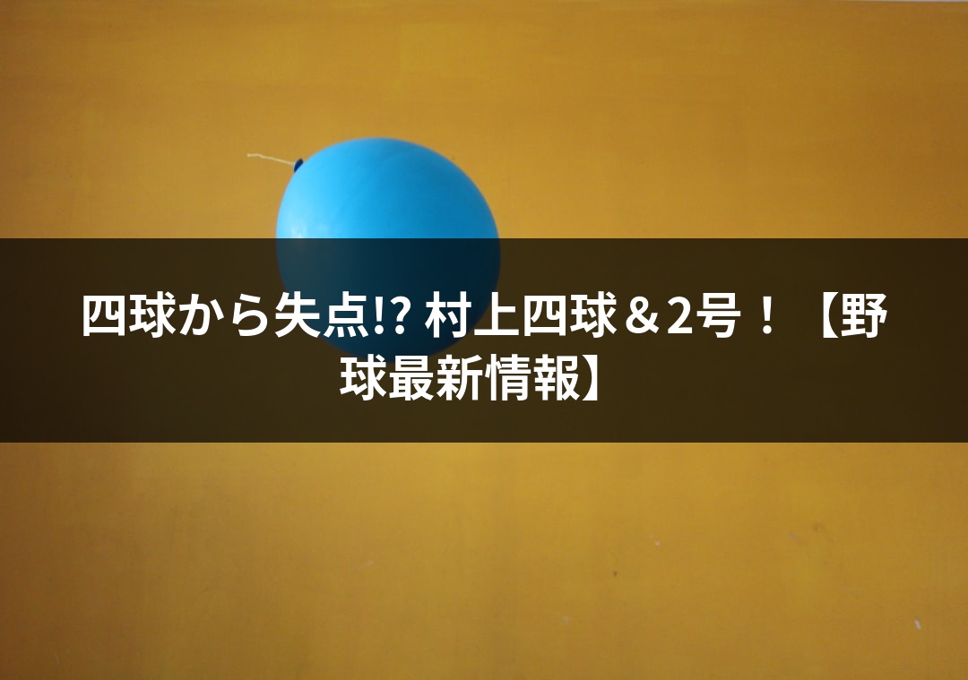 四球から失点!? 村上四球＆2号！【野球最新情報】