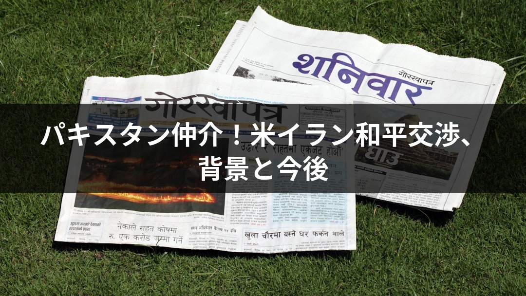 パキスタン仲介！米イラン和平交渉、背景と今後