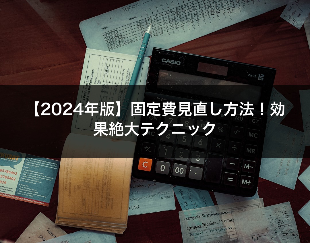 【2024年版】固定費見直し方法！効果絶大テクニック