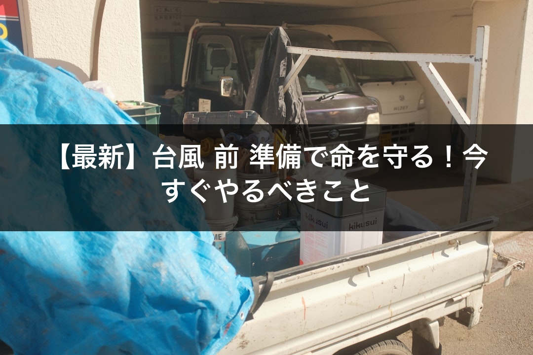 【最新】台風 前 準備で命を守る！今すぐやるべきこと