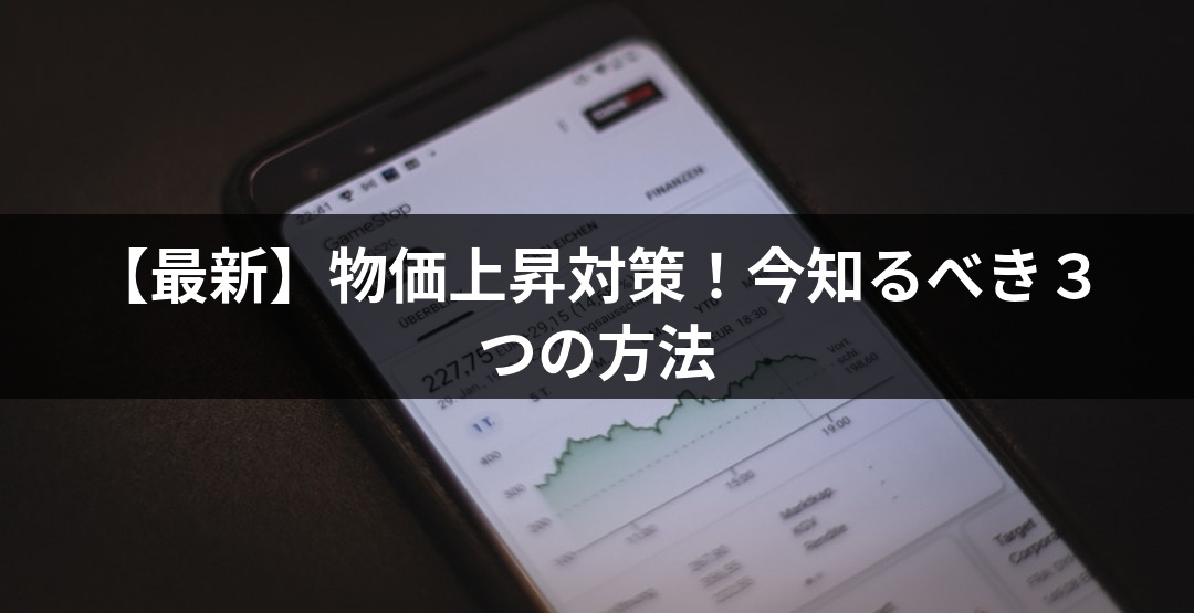 【最新】物価上昇対策！今知るべき３つの方法
