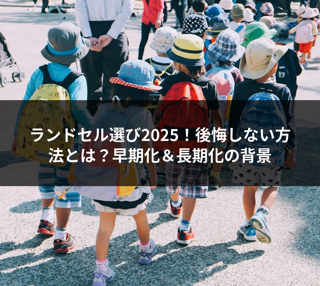 ランドセル選び2025！後悔しない方法とは？早期化＆長期化の背景