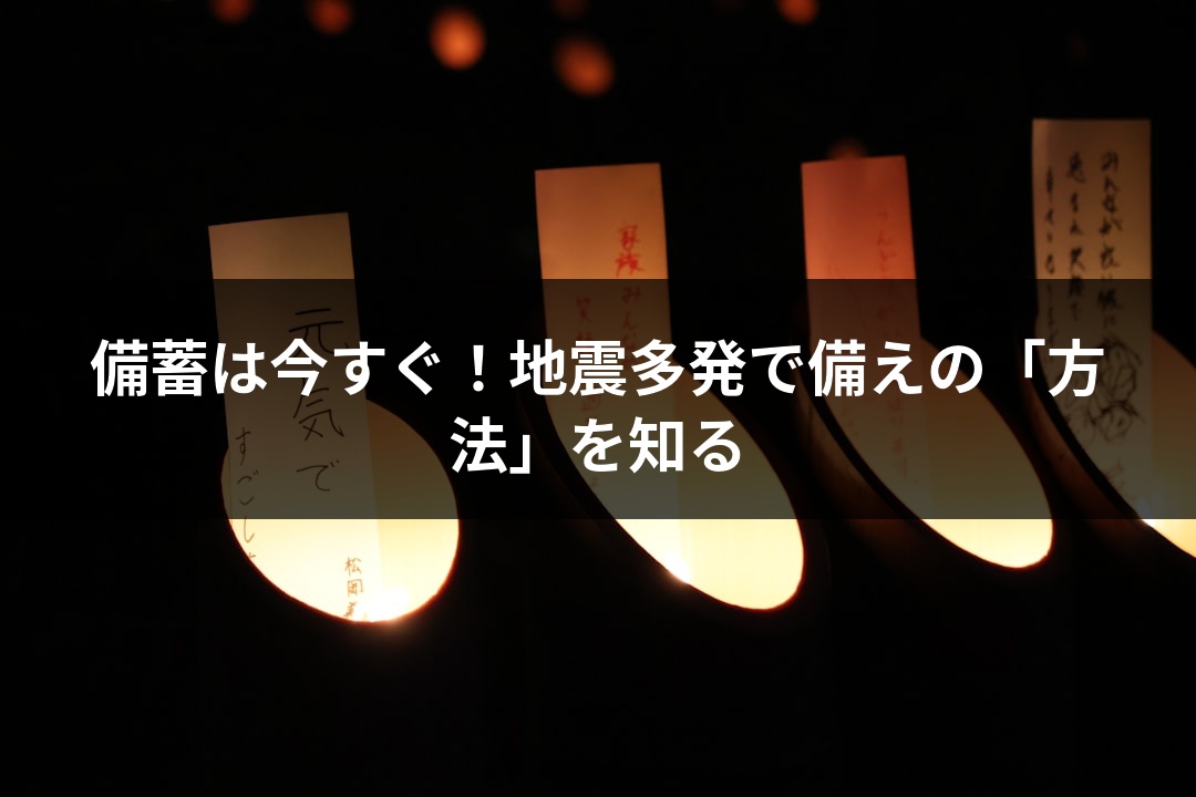 備蓄は今すぐ！地震多発で備えの「方法」を知る