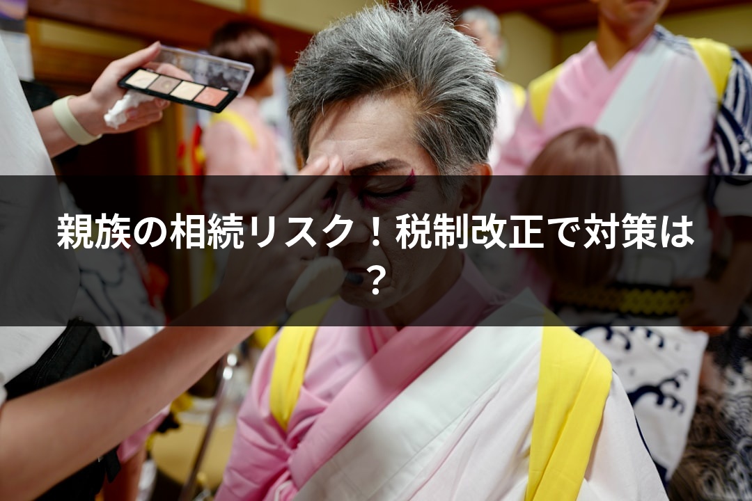 親族の相続リスク！税制改正で対策は？