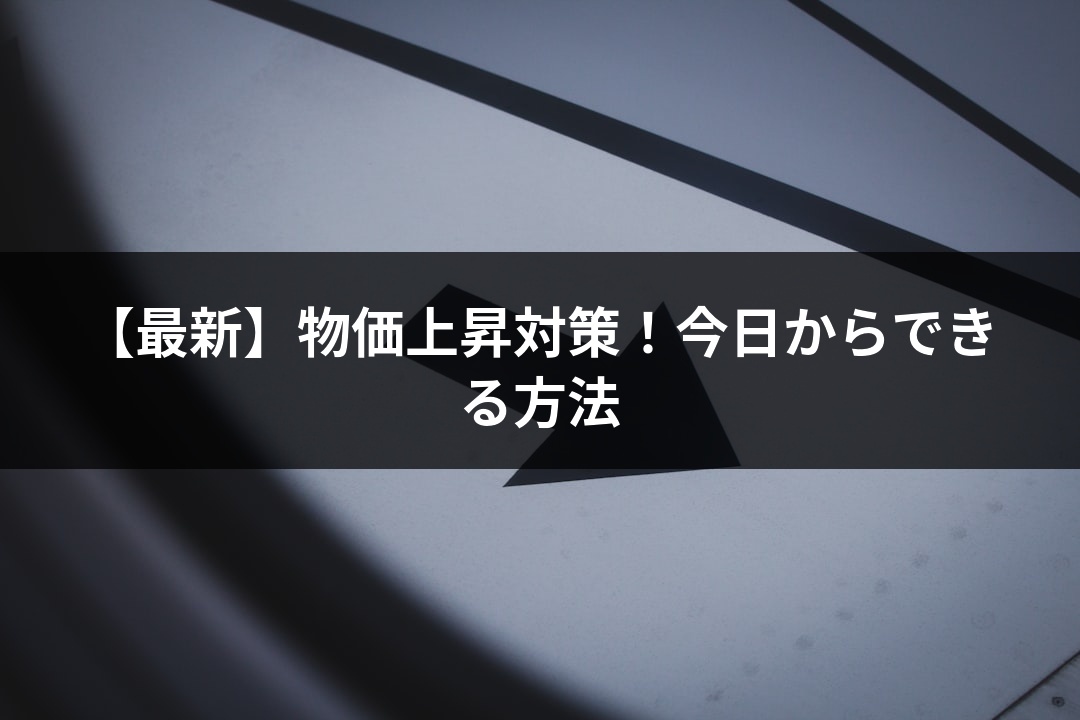 【最新】物価上昇対策！今日からできる方法