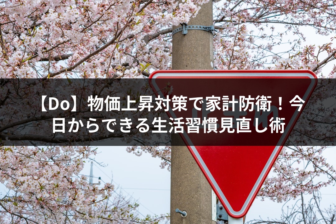 【Do】物価上昇対策で家計防衛！今日からできる生活習慣見直し術