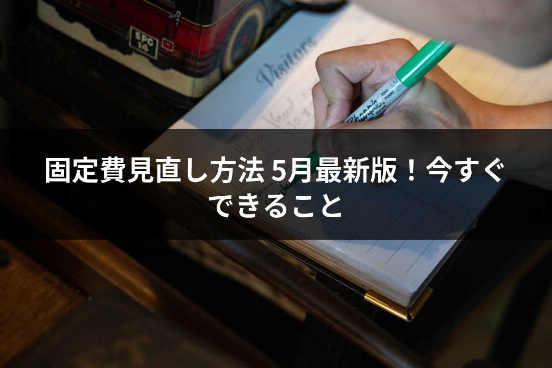 固定費見直し方法 5月最新版！今すぐできること