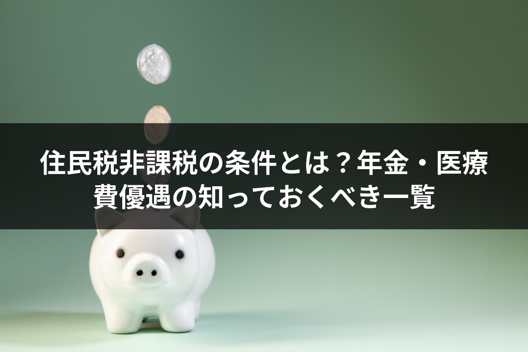住民税非課税の条件とは？年金・医療費優遇の知っておくべき一覧