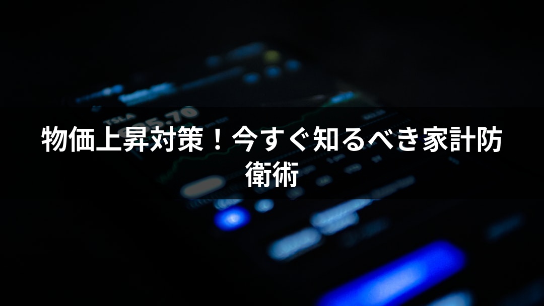 物価上昇対策！今すぐ知るべき家計防衛術