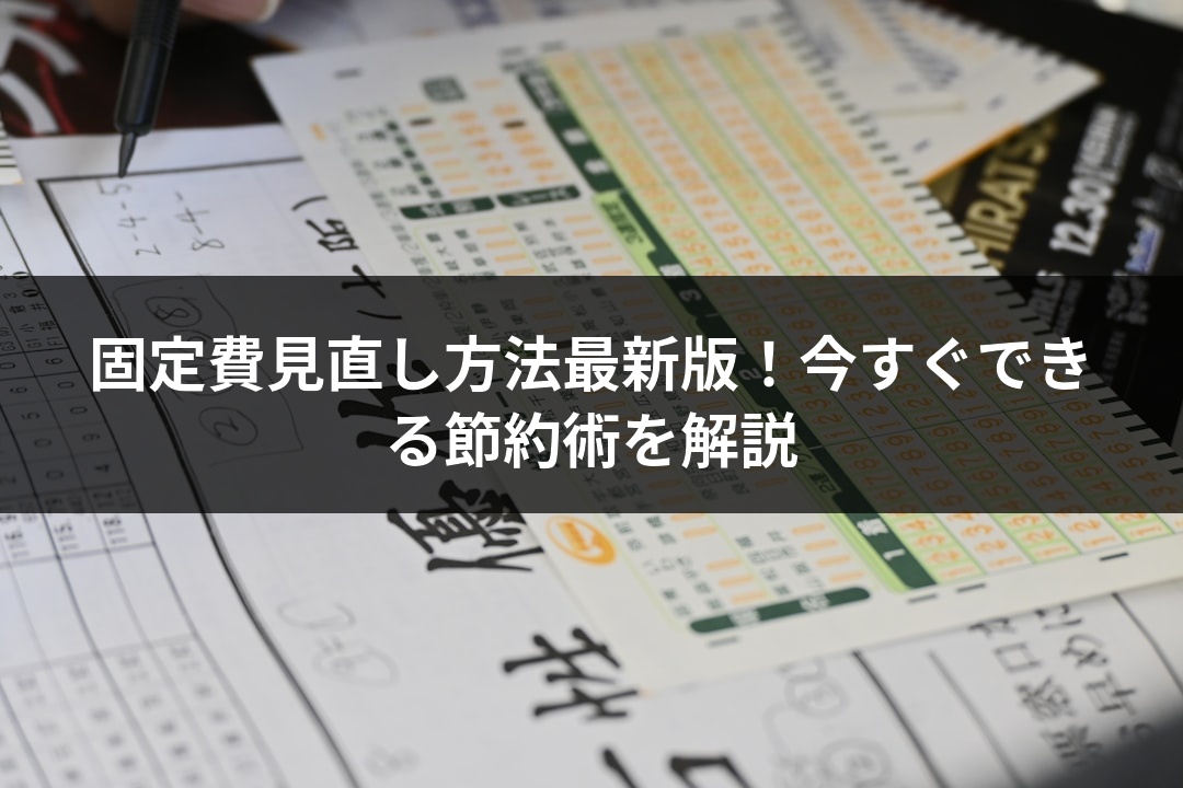 固定費見直し方法最新版！今すぐできる節約術を解説