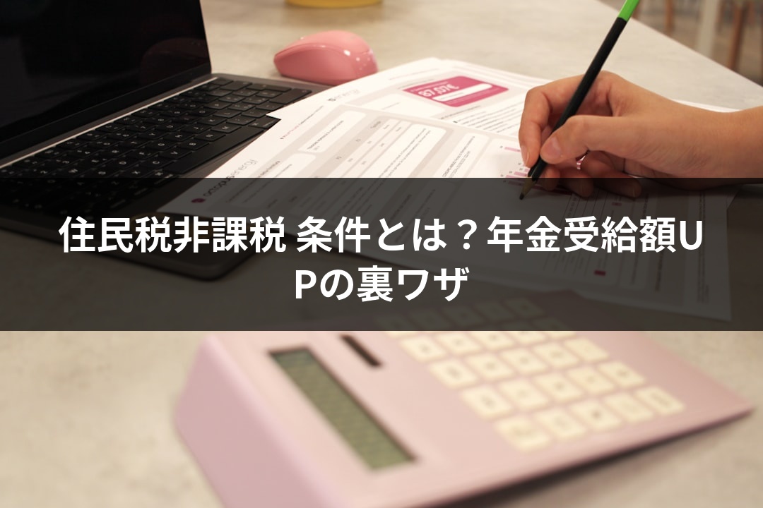 住民税非課税 条件とは？年金受給額UPの裏ワザ