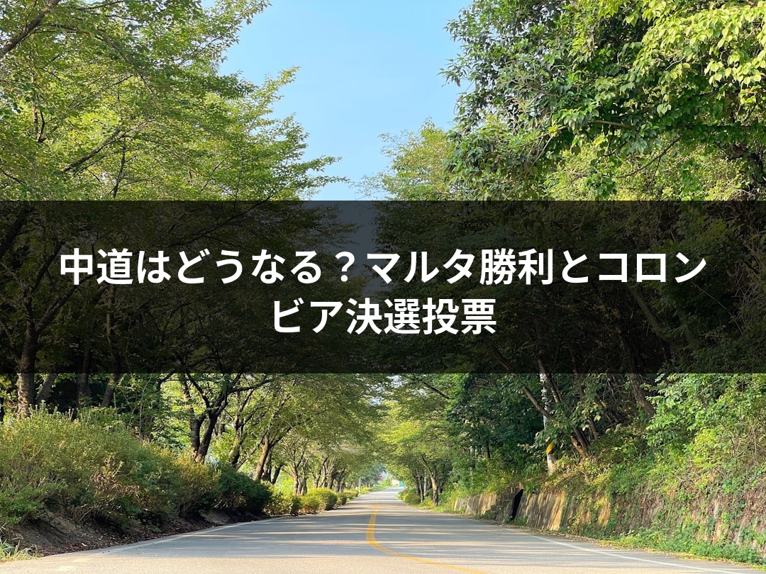 中道はどうなる？マルタ勝利とコロンビア決選投票
